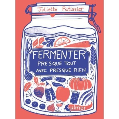 Fermenter presque tout avec presque rien - Juliette Patissier